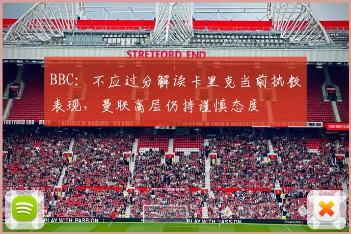 BBC：不应过分解读卡里克当前执教表现，曼联高层仍持谨慎态度