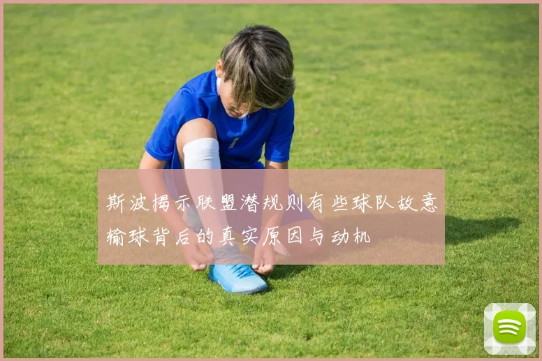 斯波揭示联盟潜规则有些球队故意输球背后的真实原因与动机