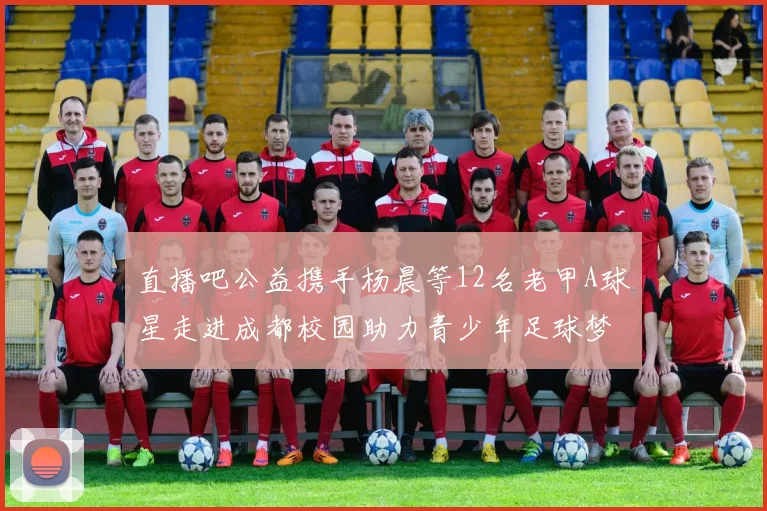 直播吧公益携手杨晨等12名老甲A球星走进成都校园助力青少年足球梦想