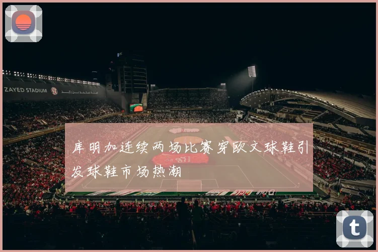 库明加连续两场比赛穿欧文球鞋引发球鞋市场热潮